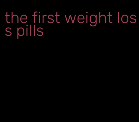 the first weight loss pills