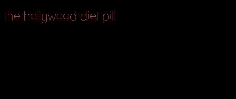 the hollywood diet pill