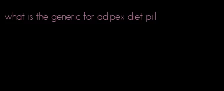 what is the generic for adipex diet pill