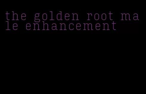 the golden root male enhancement