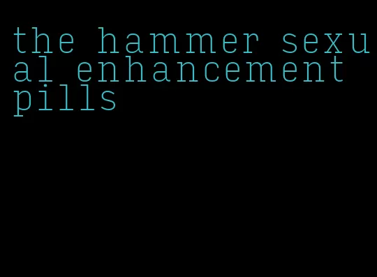 the hammer sexual enhancement pills