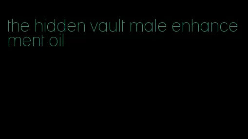 the hidden vault male enhancement oil