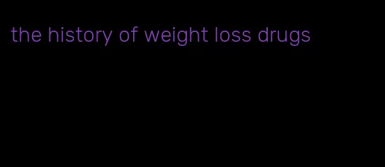 the history of weight loss drugs