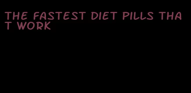 the fastest diet pills that work