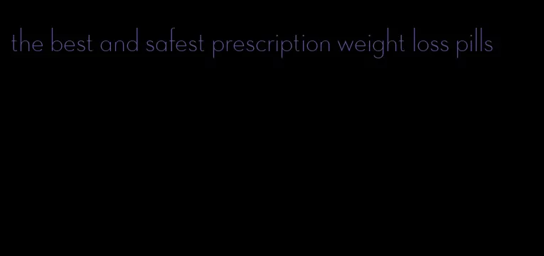 the best and safest prescription weight loss pills