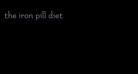 the iron pill diet