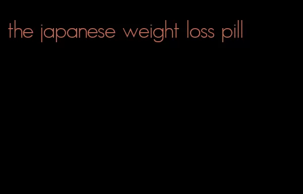 the japanese weight loss pill