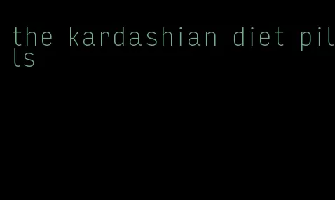 the kardashian diet pills