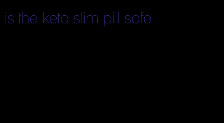 is the keto slim pill safe