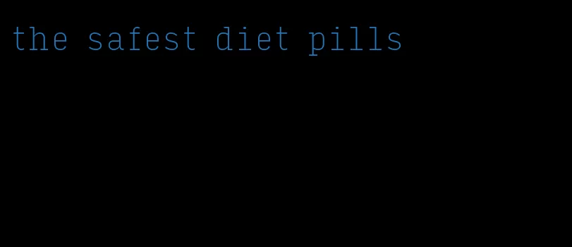 the safest diet pills