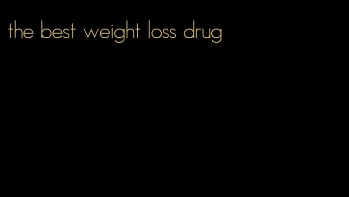 the best weight loss drug