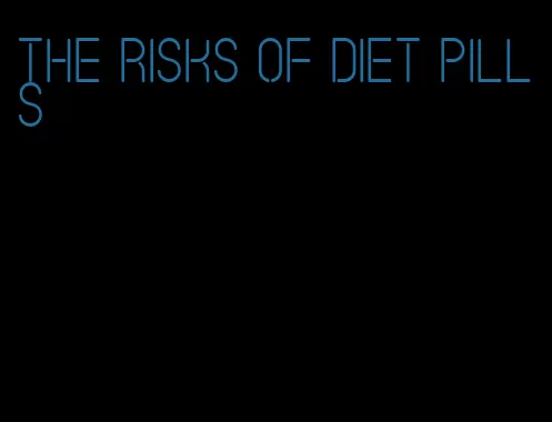 the risks of diet pills