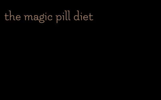 the magic pill diet