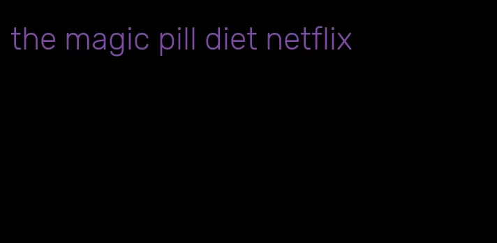 the magic pill diet netflix