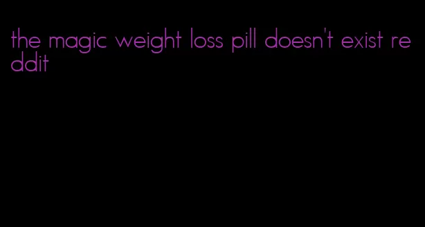 the magic weight loss pill doesn't exist reddit