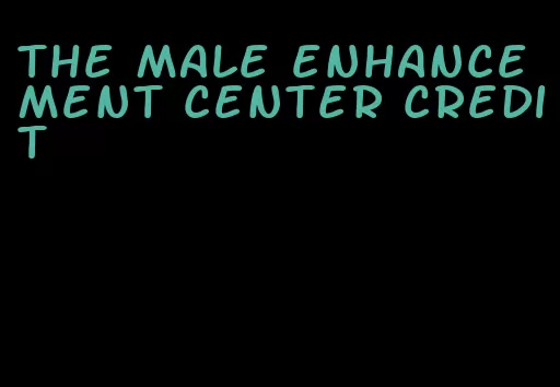 the male enhancement center credit