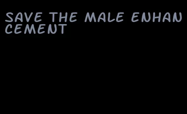 save the male enhancement