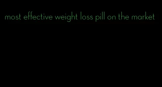 most effective weight loss pill on the market