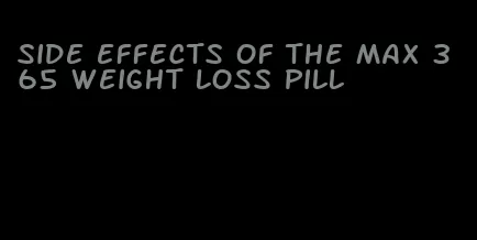 side effects of the max 365 weight loss pill