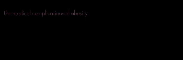 the medical complications of obesity