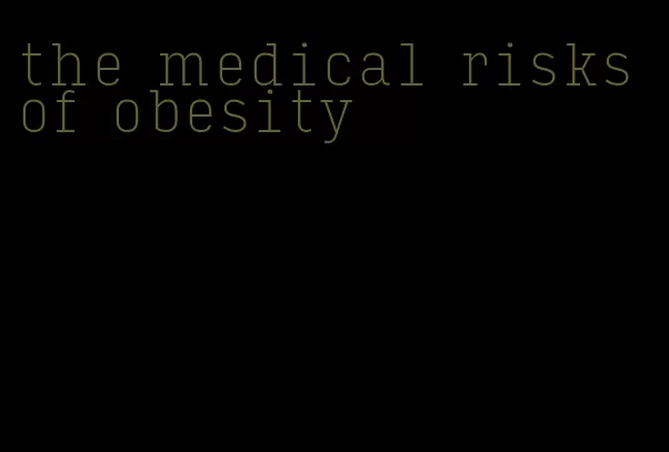 the medical risks of obesity