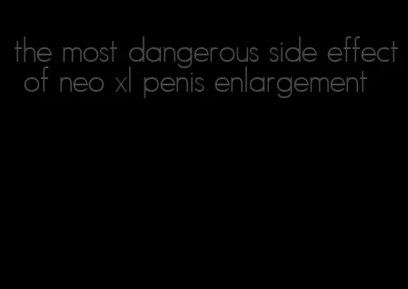 the most dangerous side effect of neo xl penis enlargement