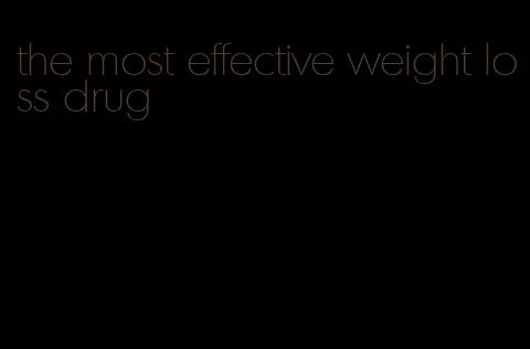 the most effective weight loss drug