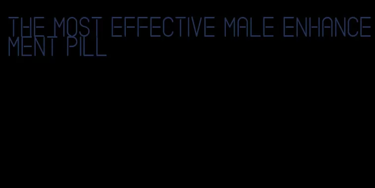 the most effective male enhancement pill