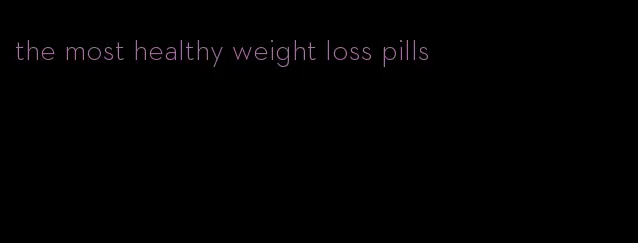 the most healthy weight loss pills