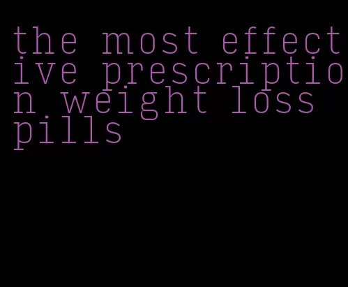 the most effective prescription weight loss pills