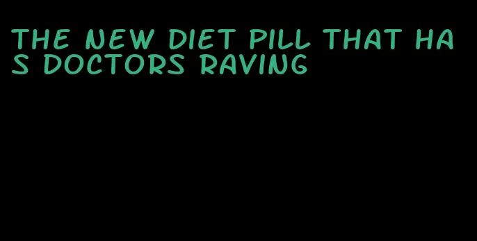 the new diet pill that has doctors raving