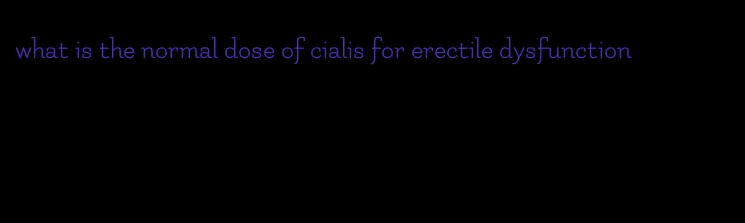 what is the normal dose of cialis for erectile dysfunction