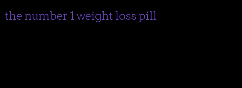 the number 1 weight loss pill