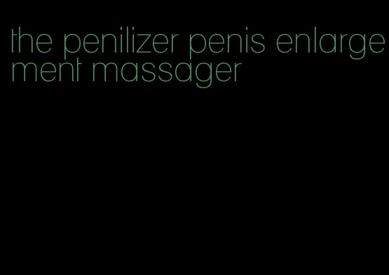 the penilizer penis enlargement massager