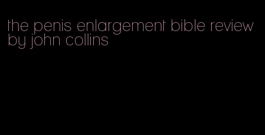 the penis enlargement bible review by john collins