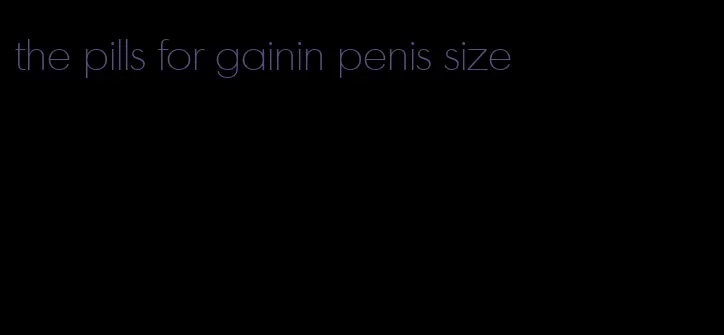 the pills for gainin penis size