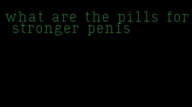 what are the pills for stronger penis