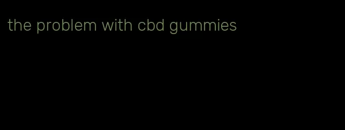 the problem with cbd gummies