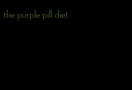 the purple pill diet