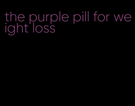 the purple pill for weight loss