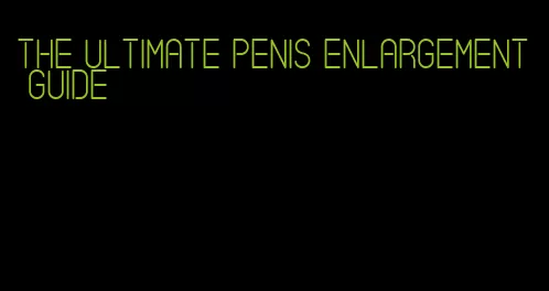 the ultimate penis enlargement guide