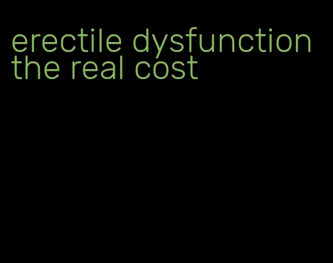 erectile dysfunction the real cost