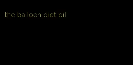 the balloon diet pill