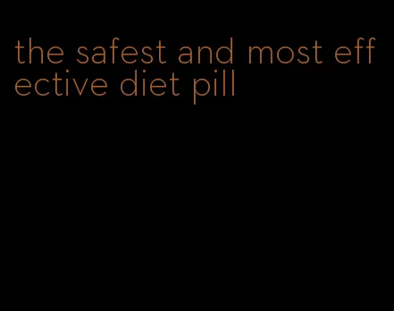 the safest and most effective diet pill