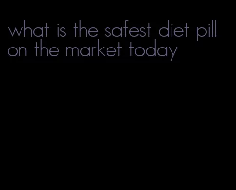 what is the safest diet pill on the market today