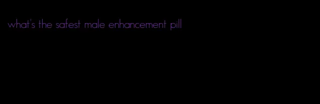 what's the safest male enhancement pill