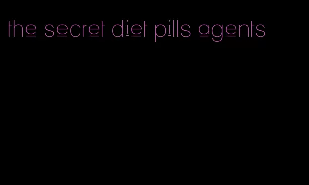 the secret diet pills agents