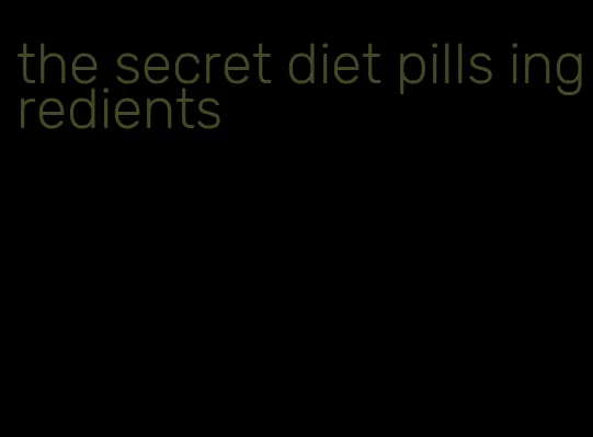 the secret diet pills ingredients