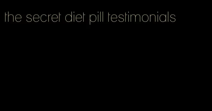 the secret diet pill testimonials