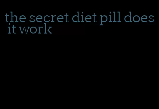 the secret diet pill does it work